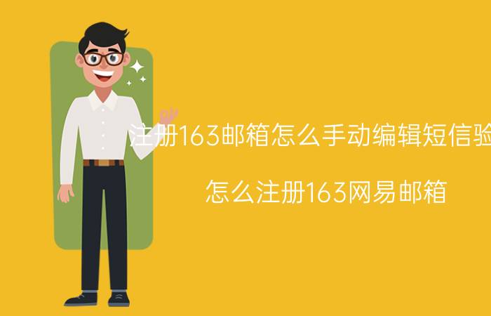 注册163邮箱怎么手动编辑短信验证 怎么注册163网易邮箱？